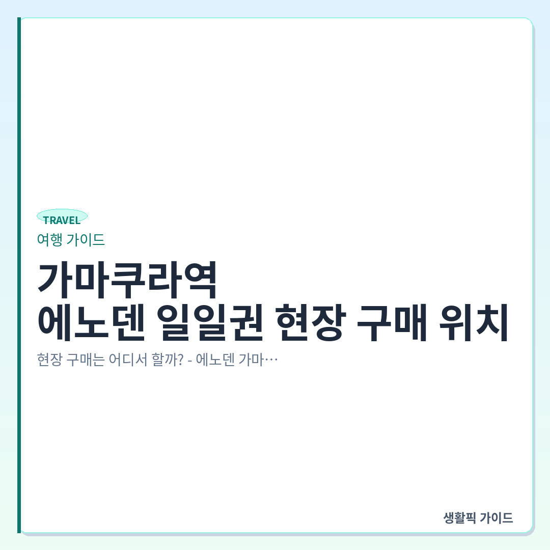 가마쿠라역에서 에노덴 일일권 현장 구매 장소 &mdash; 가마쿠라역에서 에노덴 일일권 현장 구매 위치