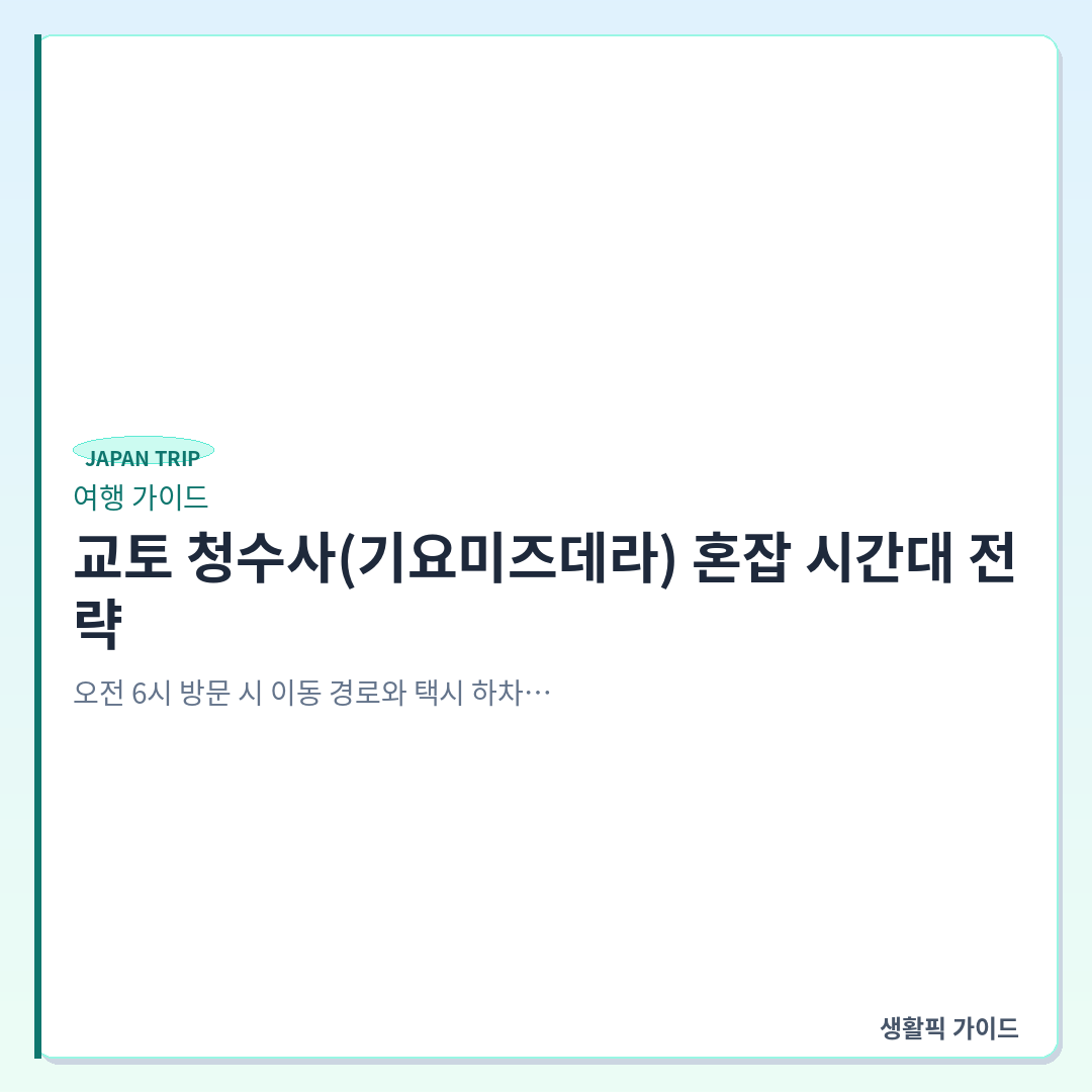 교토 청수사 혼잡 시간대 시간대별 인파 및 이동 경로 &mdash; 교토 청수사(기요미즈데라) 혼잡 시간대 전략: 오전 6시 방문 시 이동 경로와 택시 하차 확인할 점
