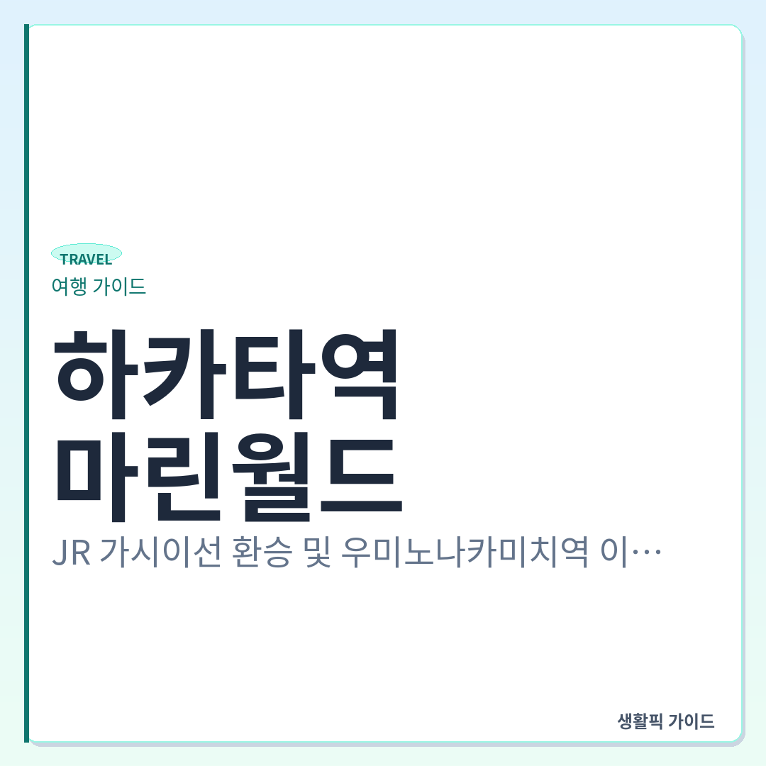 하카타역에서 마린월드 가는 법 JR 가시이선 환승 &mdash; 하카타역에서 마린월드 가는 법: JR 가시이선 환승 및 우미노나카미치역 이용 확인할 점