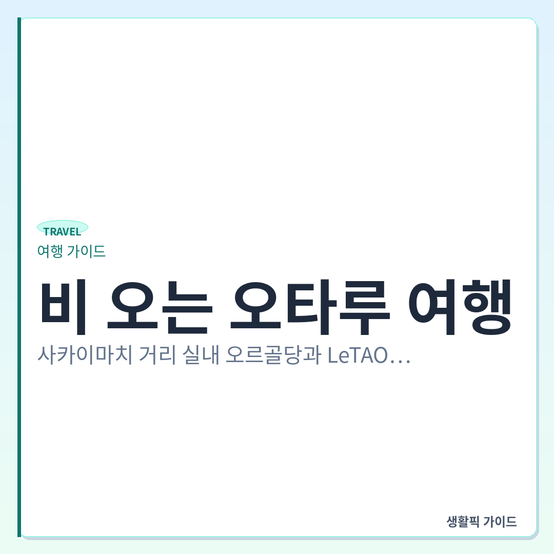 오타루 사카이마치 거리 실내 쇼핑 및 디저트 카페 동선 &mdash; 비 오는 오타루 여행: 사카이마치 거리 실내 오르골당과 LeTAO 본점 동선 방법