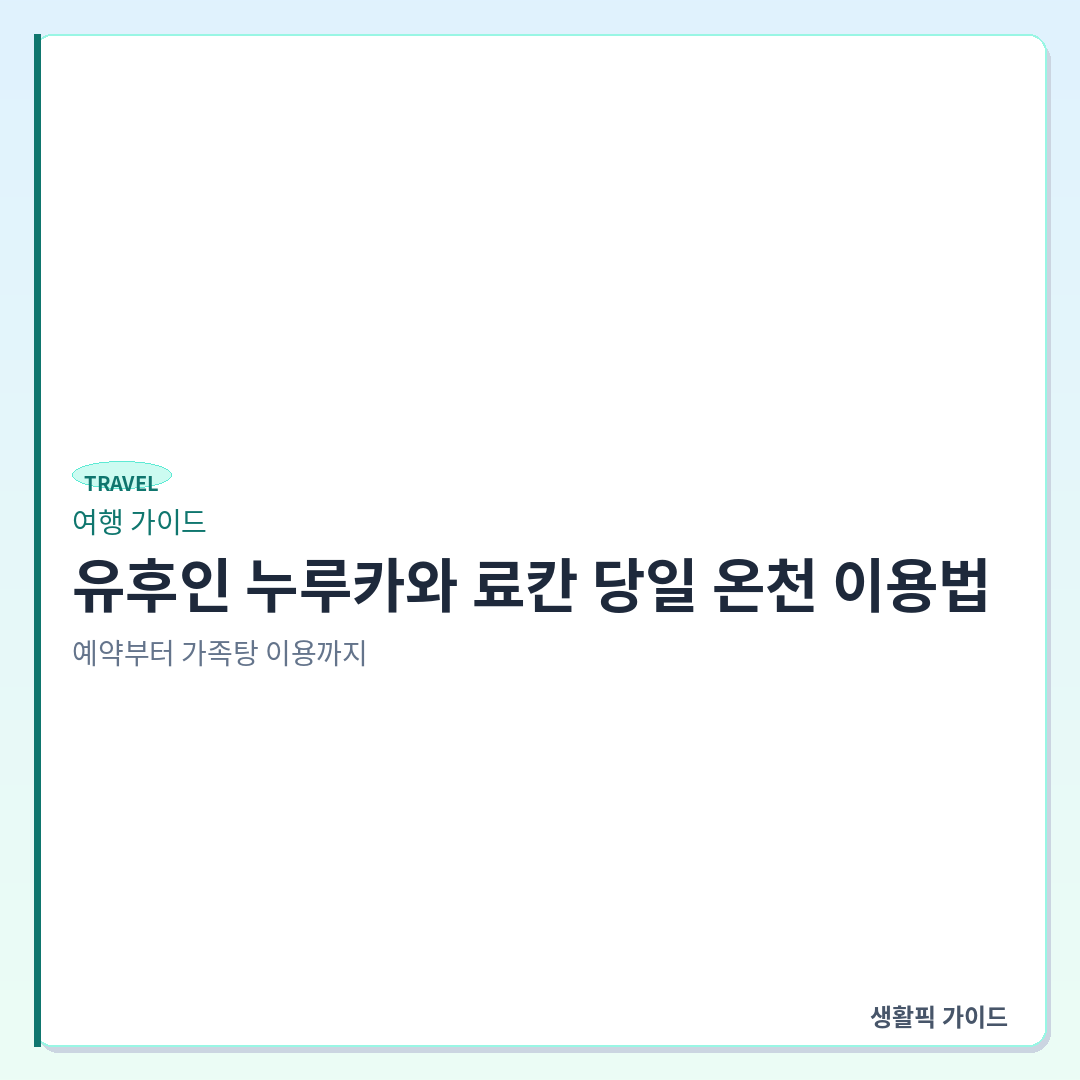 유후인 누루카와 료칸 당일 온천 이용 방법 &mdash; 유후인 누루카와 료칸 당일 온천 이용법: 예약부터 가족탕 이용까지