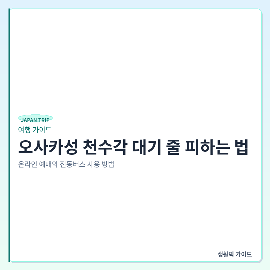 오사카성 천수각 대기 시간 줄이는 입장 확인할 점 &mdash; 오사카성 천수각 대기 줄 피하는 법: 온라인 예매와 전동버스 사용 방법