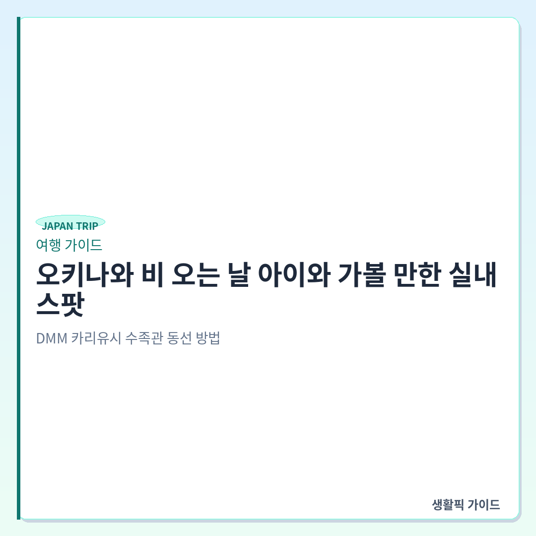 오키나와 국제거리 근처 비오는날 아이와 실내 &mdash; 오키나와 비 오는 날 아이와 가볼 만한 실내 스팟: DMM 카리유시 수족관 동선 방법