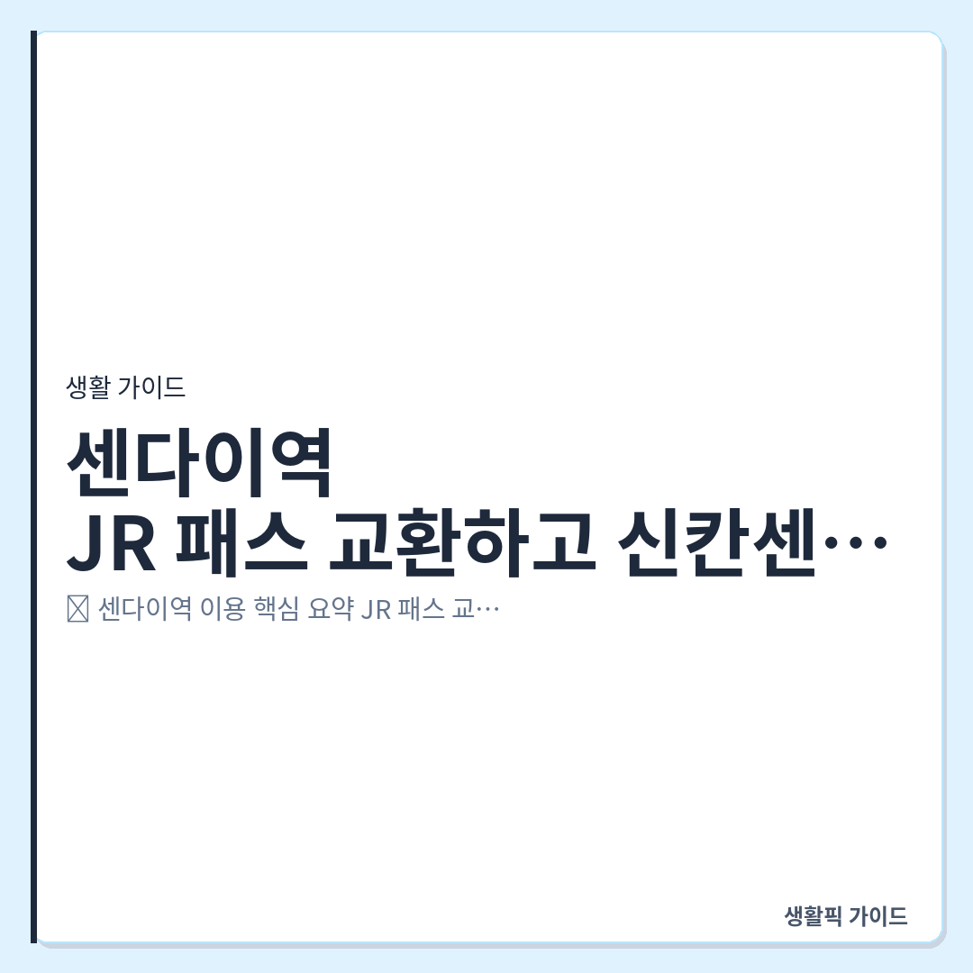센다이역 JR 패스 교환 및 신칸센 지정석 예약 방법 &mdash; 센다이역에서 JR 패스 교환하고 신칸센 지정석 예약하는 실전 흐름