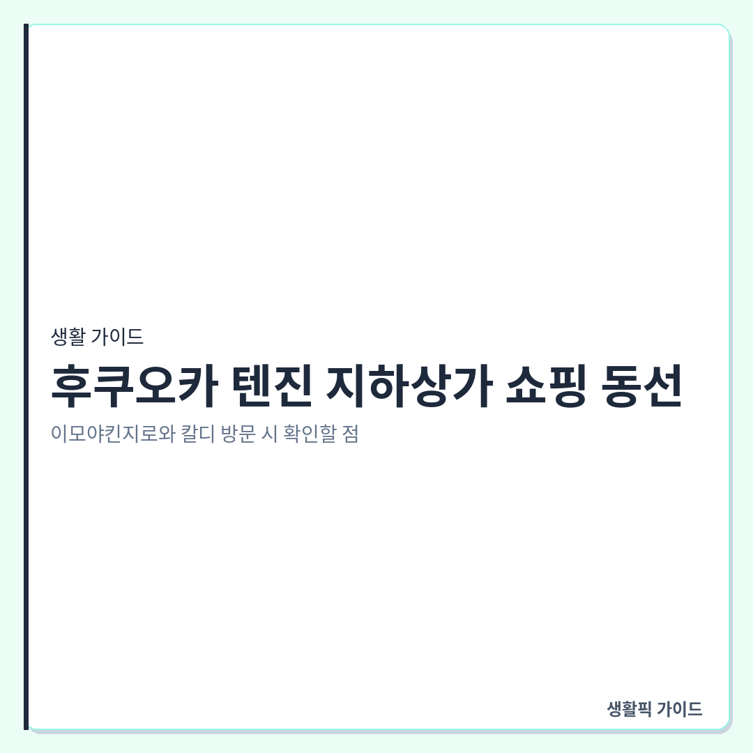 후쿠오카 텐진 지하상가 이모야킨지로 칼디 쇼핑 동선 &mdash; 후쿠오카 텐진 지하상가 쇼핑 동선: 이모야킨지로와 칼디 방문 시 확인할 점