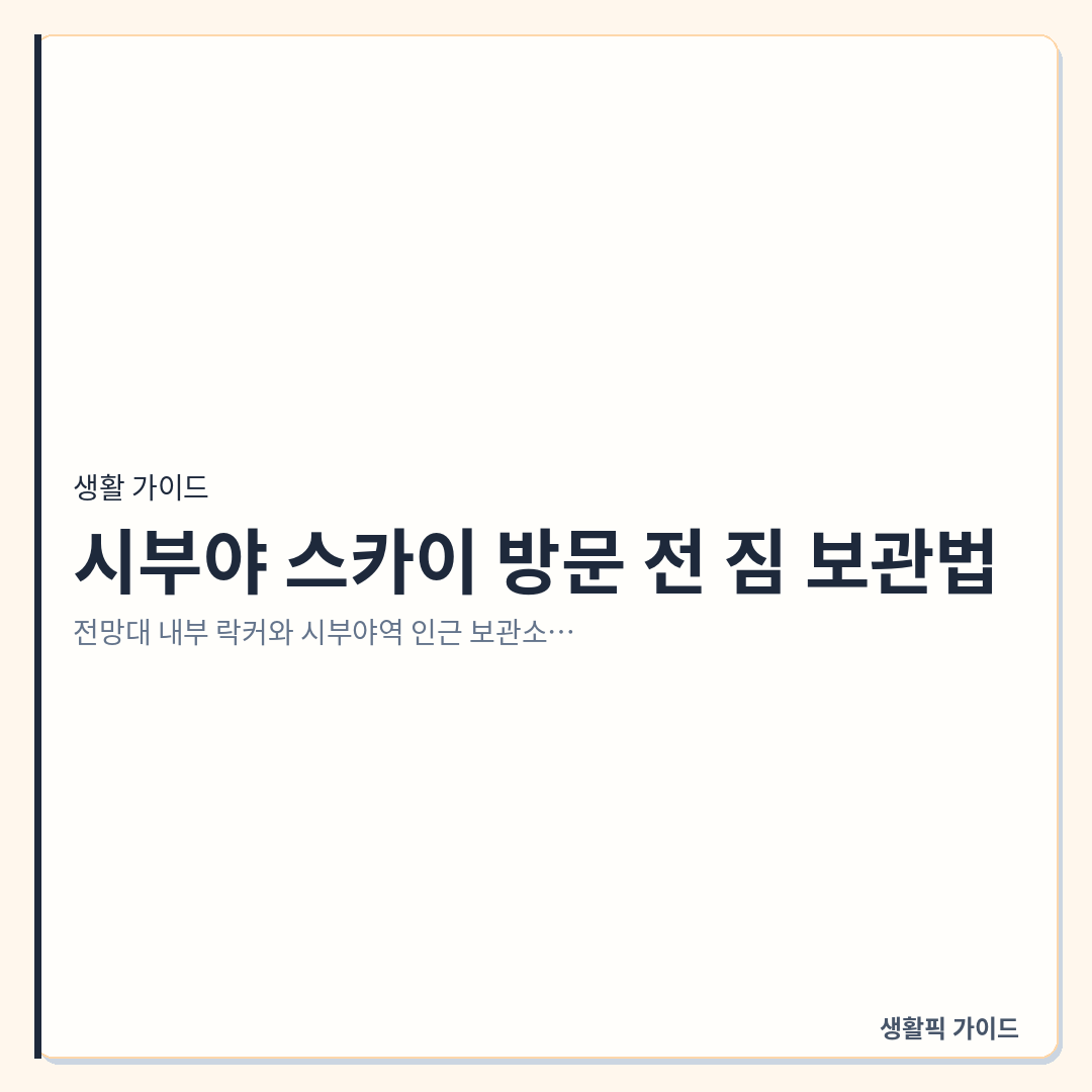 시부야 스카이 캐리어 보관소 및 반입 금지 물품 &mdash; 시부야 스카이 방문 전 짐 보관법: 전망대 내부 락커와 시부야역 인근 보관소 사용