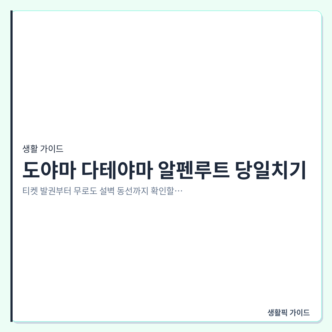 도야마역에서 알펜루트 티켓 현장 발권 &mdash; 도야마 다테야마 알펜루트 당일치기: 티켓 발권부터 무로도 설벽 동선까지 확인할 점