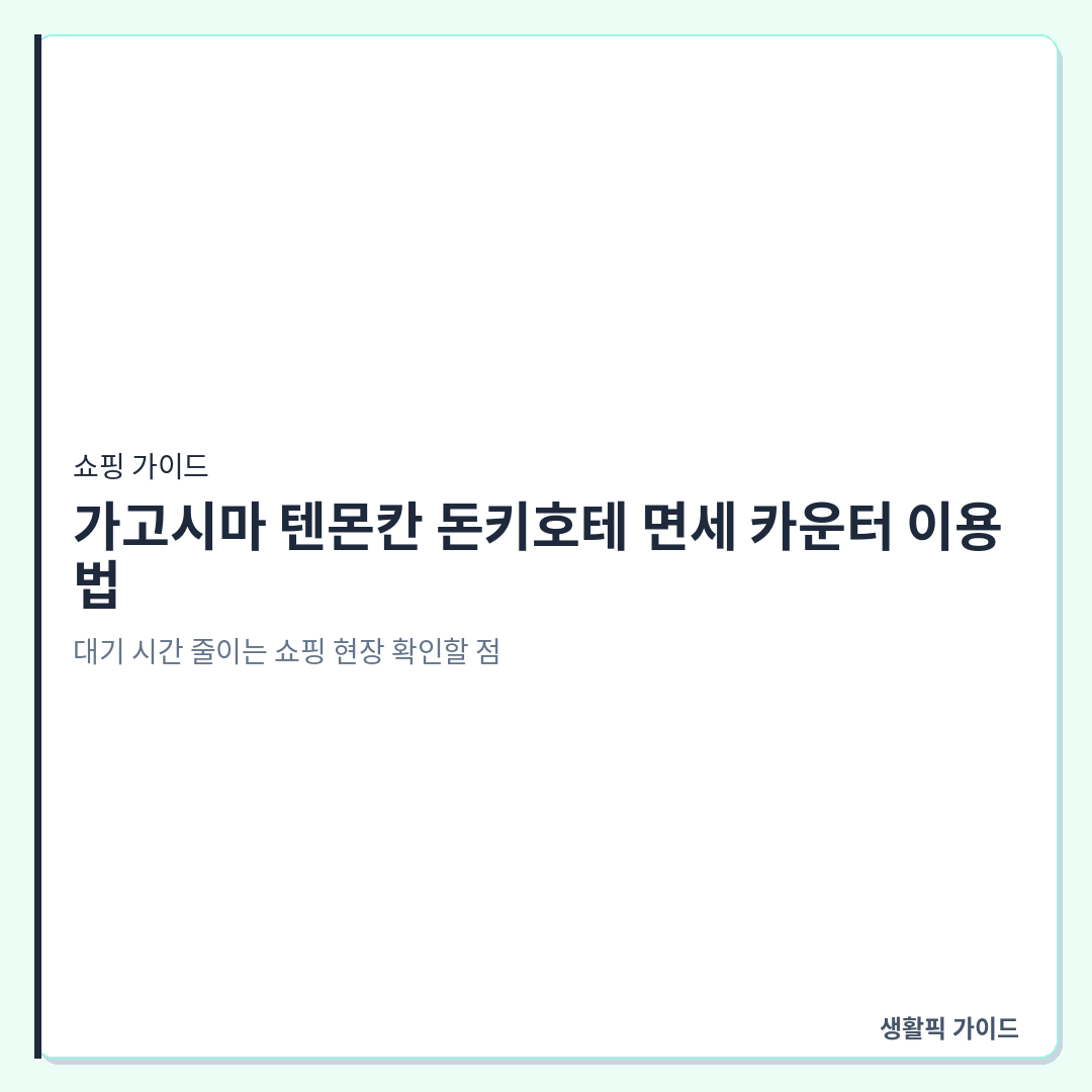 가고시마 텐몬칸 돈키호테 면세 카운터 이용 및 대기 확인할 점 &mdash; 가고시마 텐몬칸 돈키호테 면세 카운터 이용법: 대기 시간 줄이는 쇼핑 현장 확인할 점