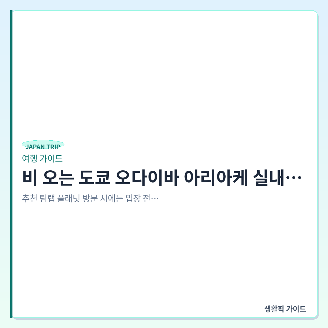 도쿄 오다이바 실내 비 올 때 이동 동선 &mdash; 비 오는 도쿄 오다이바&middot;아리아케 실내 이동 동선 및 추천 코스
